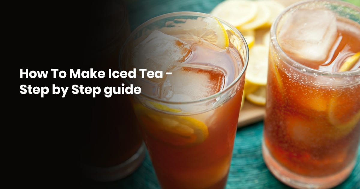 How To Make Iced Tea: Step By Step Guide